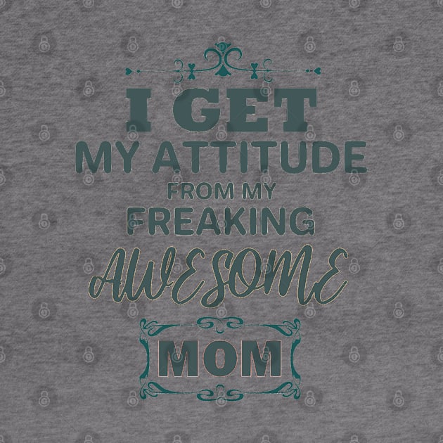 I get my attitude from my freaking awesome mom by aktiveaddict